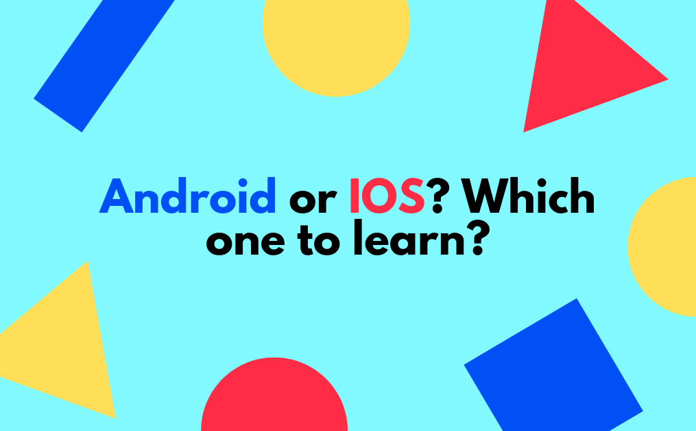 Android or IOS? Which one to learn?